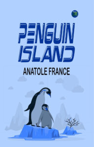 Book Review of Penguin Island, by Anatole France. Review by Anil Saxena, Nagpur Book Club.